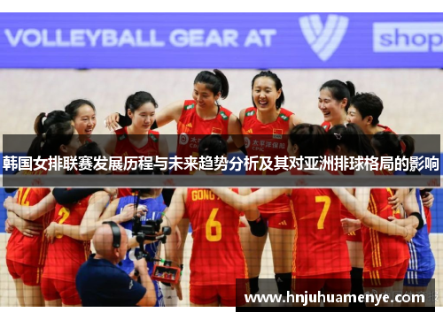 韩国女排联赛发展历程与未来趋势分析及其对亚洲排球格局的影响
